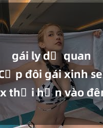 gái ly dị quan hệ Cặp đôi gái xinh sex thổi hồn vào đêm muộn