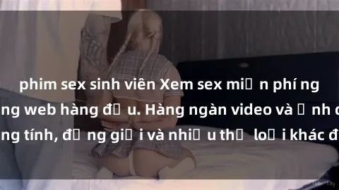 phim sex sinh viên Xem sex miễn phí ngay tại địa chỉ trang web hàng đầu. Hàng ngàn video và ảnh đồng tính, đồng giới và nhiều thể loại khác đang chờ bạn khám phá.
