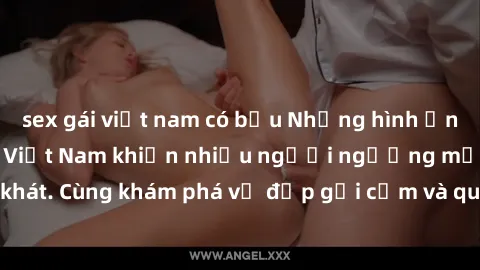 sex gái việt nam có bầu Những hình ảnh sex gái sinh viên Việt Nam khiến nhiều người ngưỡng mộ và thèm khát. Cùng khám phá vẻ đẹp gợi cảm và quyến rũ của những cô gái trẻ này.