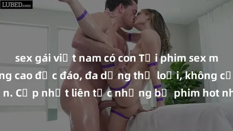 sex gái việt nam có con Tải phim sex miễn phí chất lượng cao độc đáo, đa dạng thể loại, không cần đăng ký tài khoản. Cập nhật liên tục những bộ phim hot nhất trên thị trường. Sự lựa chọn hàng đầu cho 