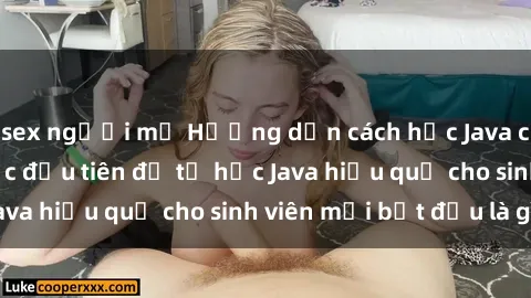 sex người mỹ Hướng dẫn cách học Java cho sinh viên: Bước đầu tiên để tự học Java hiệu quả cho sinh viên mới bắt đầu là gì?