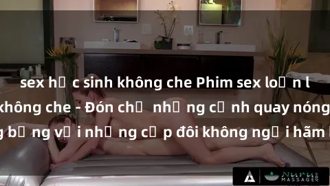 sex học sinh không che Phim sex loạn luân đầy kích thích không che - Đón chờ những cảnh quay nóng bỏng với những cặp đôi không ngại hãm hiếp gia đình trong lòng