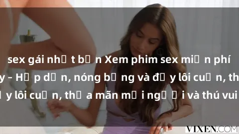 sex gái nhật bản Xem phim sex miễn phí online ngay tại đây – Hấp dẫn, nóng bỏng và đầy lôi cuốn, thỏa mãn mọi người và thú vui của bạn!