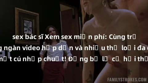 sex bác sĩ Xem sex miễn phí: Cùng trải nghiệm với hàng ngàn video hấp dẫn và nhiều thể loại đa dạng chỉ trong một cú nhấp chuột! Đừng bỏ lỡ cơ hội thưởng thức tuyệt vời này ngay hôm nay!