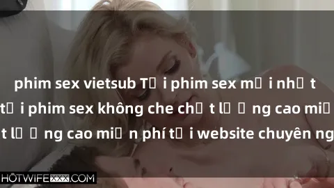 phim sex vietsub Tải phim sex mới nhất hot nhất - Xem và tải phim sex không che chất lượng cao miễn phí tại website chuyên nghiệp.