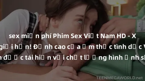 sex miễn phí Phim Sex Việt Nam HD - Xem ngay và không giới hạn! Đỉnh cao của ẩm thực tình dục Việt Nam được tái hiện với chất lượng hình ảnh sắc nét. Hãy thưởng thức ngay!