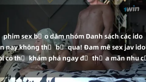 phim sex bạo dâm nhóm Danh sách các idol JAV hot nhất hiện nay không thể bỏ qua! Đam mê sex jav idol có thể khám phá ngay để thỏa mãn nhu cầu giải trí của mình!